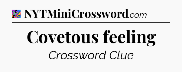 Covetous feeling Crossword Clue