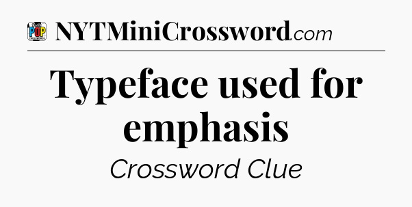 Typeface used for emphasis Crossword Clue