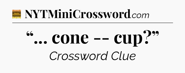 “... cone -- cup?” crossword clue Eugene Sheffer