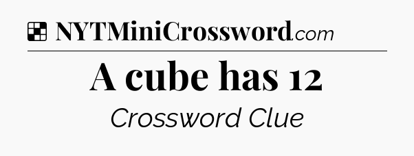 Solution: A cube has 12 - NYT Crossword