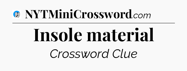 Insole material Crossword Clue