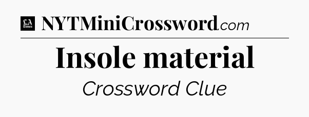 Insole material - LA Times Crossword