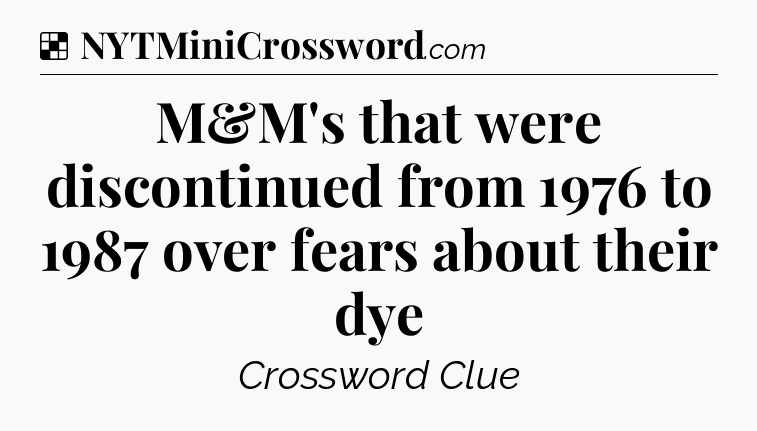 Solution: M&M's that were discontinued from 1976 to 1987 over fears about their dye - NYT Crossword