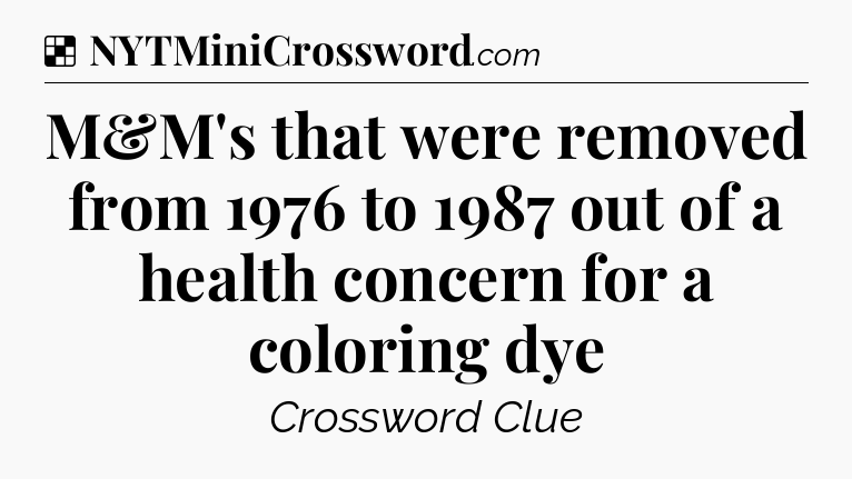 Solution: M&M's that were removed from 1976 to 1987 out of a health concern for a coloring dye - NYT Crossword
