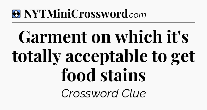 Solution: Garment on which it's totally acceptable to get food stains - NYT Mini Crossword