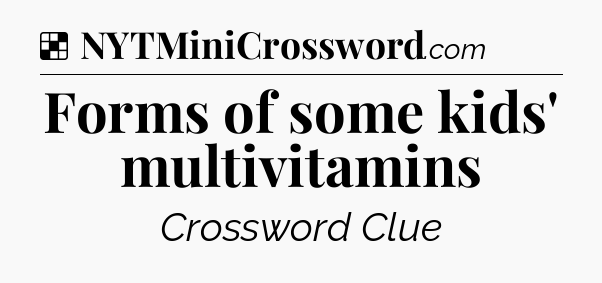 Solution: Forms of some kids' multivitamins - NYT Crossword
