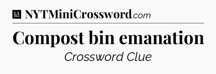 Compost bin emanation - LA Times Crossword