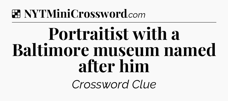 Solution: Portraitist with a Baltimore museum named after him - NYT Crossword