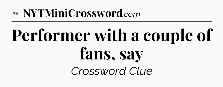 Performer with a couple of fans, say - WSJ Crossword