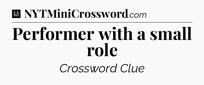 Performer with a small role - LA Times Crossword