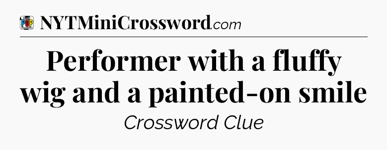 Performer with a fluffy wig and a painted-on smile Crossword Clue