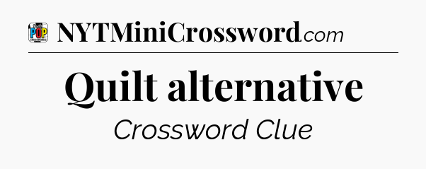Quilt alternative Crossword Clue