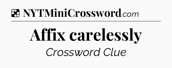 Solution: Affix carelessly - NYT Crossword