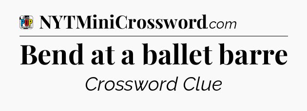 Bend at a ballet barre Crossword Clue