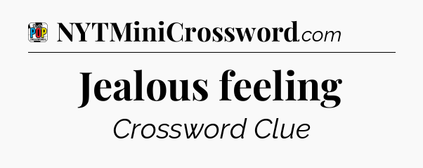 Jealous feeling Crossword Clue