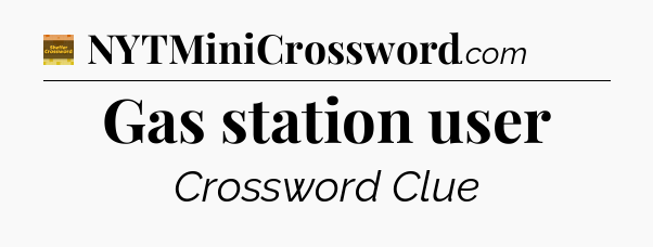 Gas station user - Eugene Sheffer Crossword