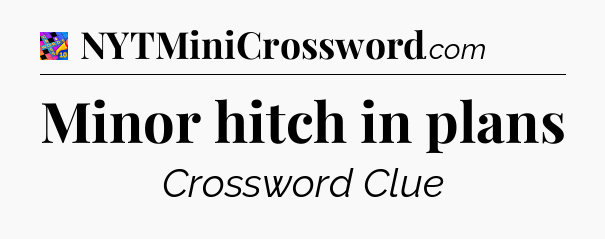 Minor hitch in plans Crossword Clue