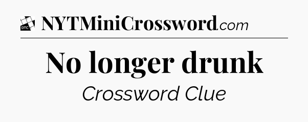 No longer drunk - Daily Themed Mini Crossword
