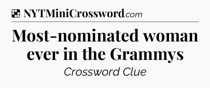 Solution: Most-nominated woman ever in the Grammys - NYT Crossword