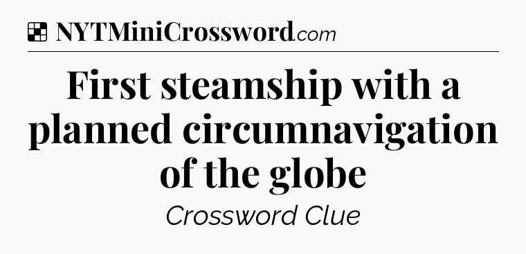 Solution: First steamship with a planned circumnavigation of the globe - NYT Crossword