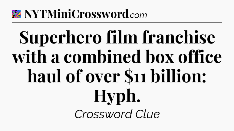 Superhero film franchise with a combined box office haul of over $11 billion: Hyph Crossword Clue
