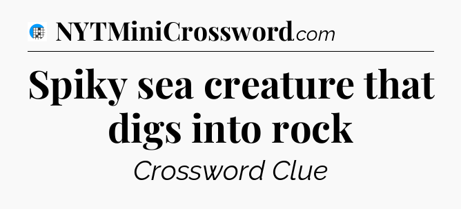 Spiky sea creature that digs into rock Crossword Clue