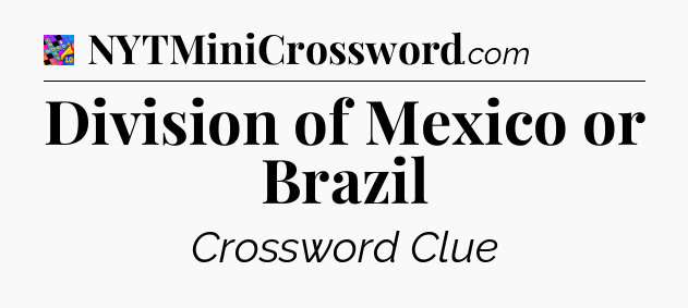 Division of Mexico or Brazil Crossword Clue