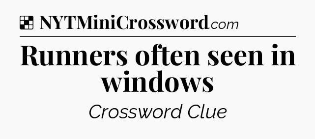 Solution: Runners often seen in windows - NYT Crossword