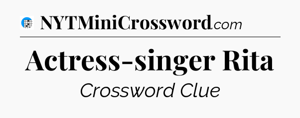 Actress-singer Rita Crossword Clue