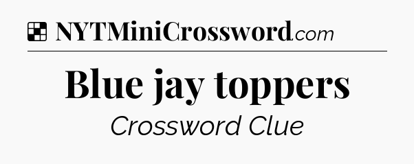Solution: Blue jay toppers - NYT Crossword