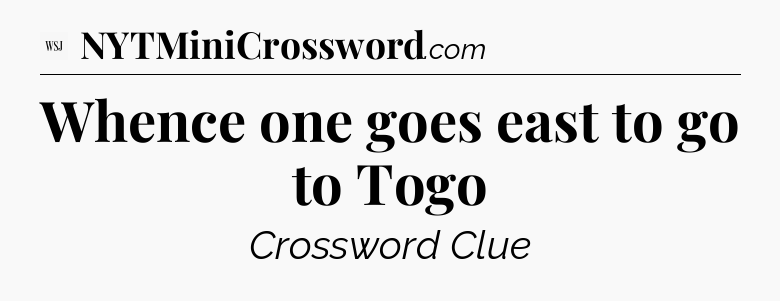 Whence one goes east to go to Togo - WSJ Crossword