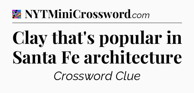Clay that's popular in Santa Fe architecture Crossword Clue