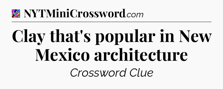 Clay that's popular in New Mexico architecture Crossword Clue
