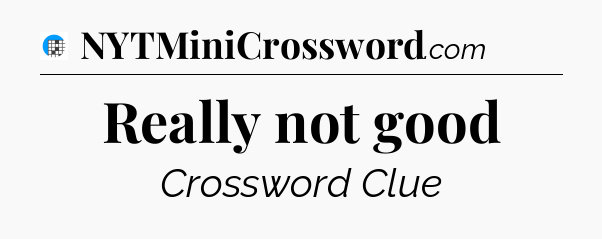 Really not good Crossword Clue