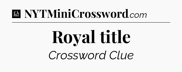 Royal title - LA Times Crossword