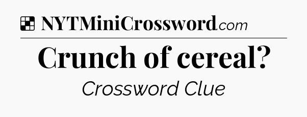 Solution: Crunch of cereal - NYT Crossword