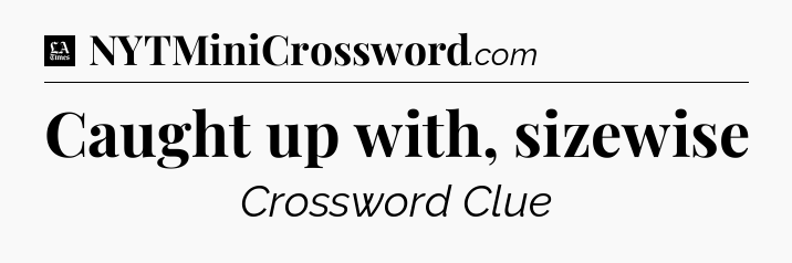 Caught up with, sizewise - LA Times Crossword