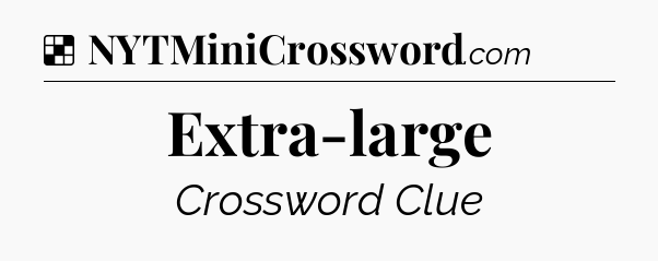 Solution: Extra-large - NYT Crossword