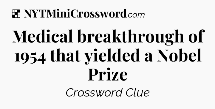 Solution: Medical breakthrough of 1954 that yielded a Nobel Prize - NYT Crossword