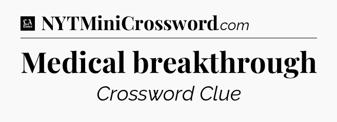 Medical breakthrough - LA Times Crossword