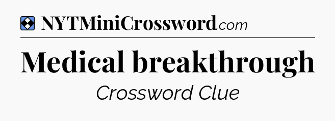 Solution: Medical breakthrough - NYT Mini Crossword