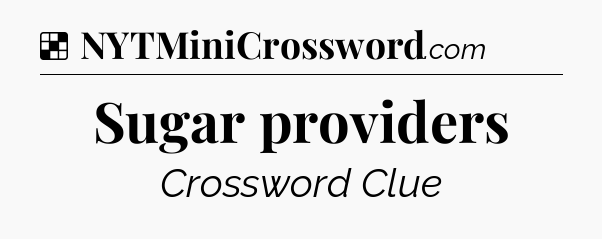 Solution: Sugar providers - NYT Crossword