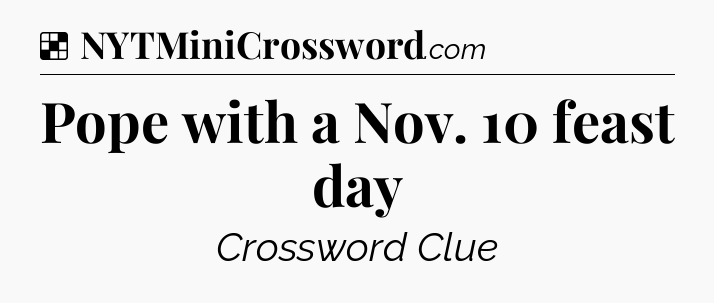 Solution: Pope with a Nov. 10 feast day - NYT Crossword