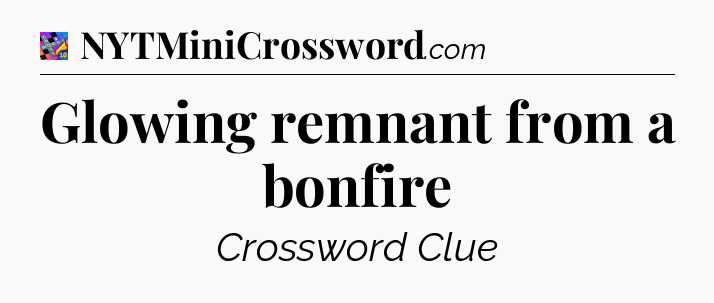 Glowing remnant from a bonfire Crossword Clue