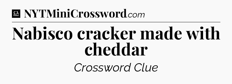 Nabisco cracker made with cheddar - LA Times Crossword