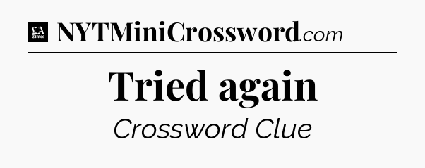 Tried again - LA Times Crossword