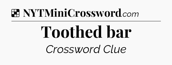 Solution: Toothed bar - NYT Crossword