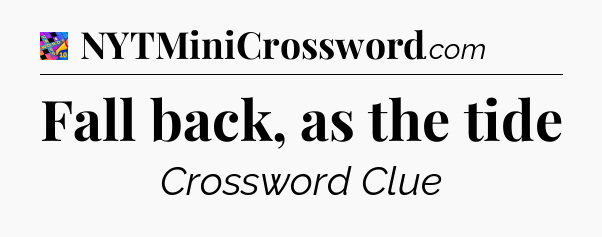 Fall back, as the tide Crossword Clue