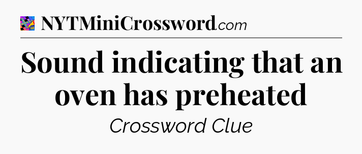 Sound indicating that an oven has preheated Crossword Clue