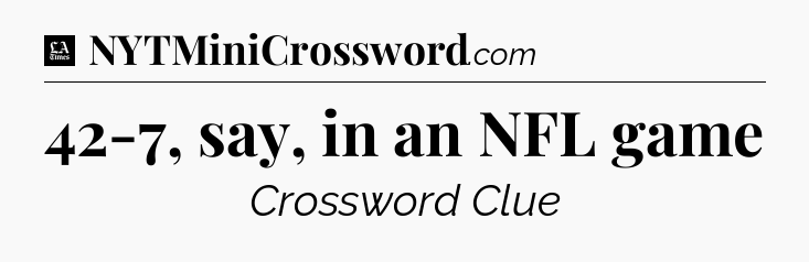 42-7, say, in an NFL game - LA Times Crossword